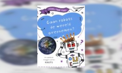 Plaatje Gaan robots de wereld overnemen? : en andere vragen over robots