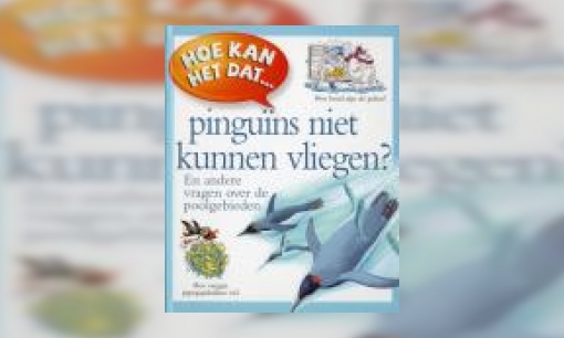 Plaatje Hoe kan het dat... pinguïns niet kunnen vliegen? : en andere vragen over de poolgebieden