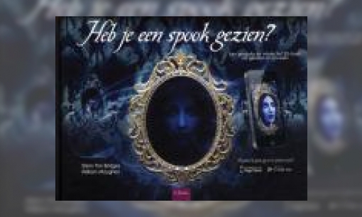 Plaatje Heb je een spook gezien? : een griezelig en interactief 3D-boek vol geesten en gruwels