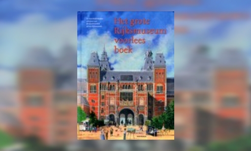 Plaatje Het grote Rijksmuseum voorleesboek : de beste kinderboekenschrijvers over de meesterwerken uit het Rijksmuseum