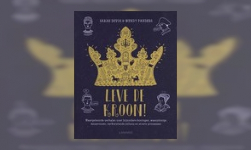 Plaatje Leve de kroon! : waargebeurde verhalen over bijzondere koningen, waanzinnige keizerinnen, verkwistende sultans en stoere prinsessen
