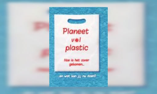 Plaatje Planeet vol plastic : hoe is het zo ver gekomen… en wat kun jij nu doen?