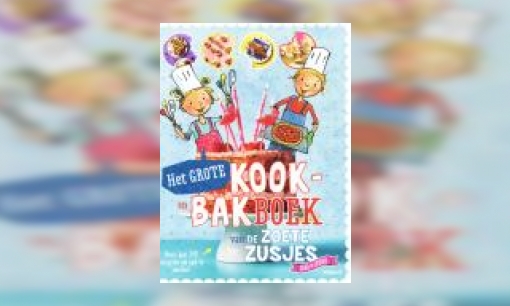 Plaatje Het grote kook- en bakboek van de zoete zusjes : meer dan 30 recepten om van te smullen!