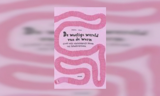Plaatje De woelige wereld van de worm : over een onderaards leven vol hindernissen